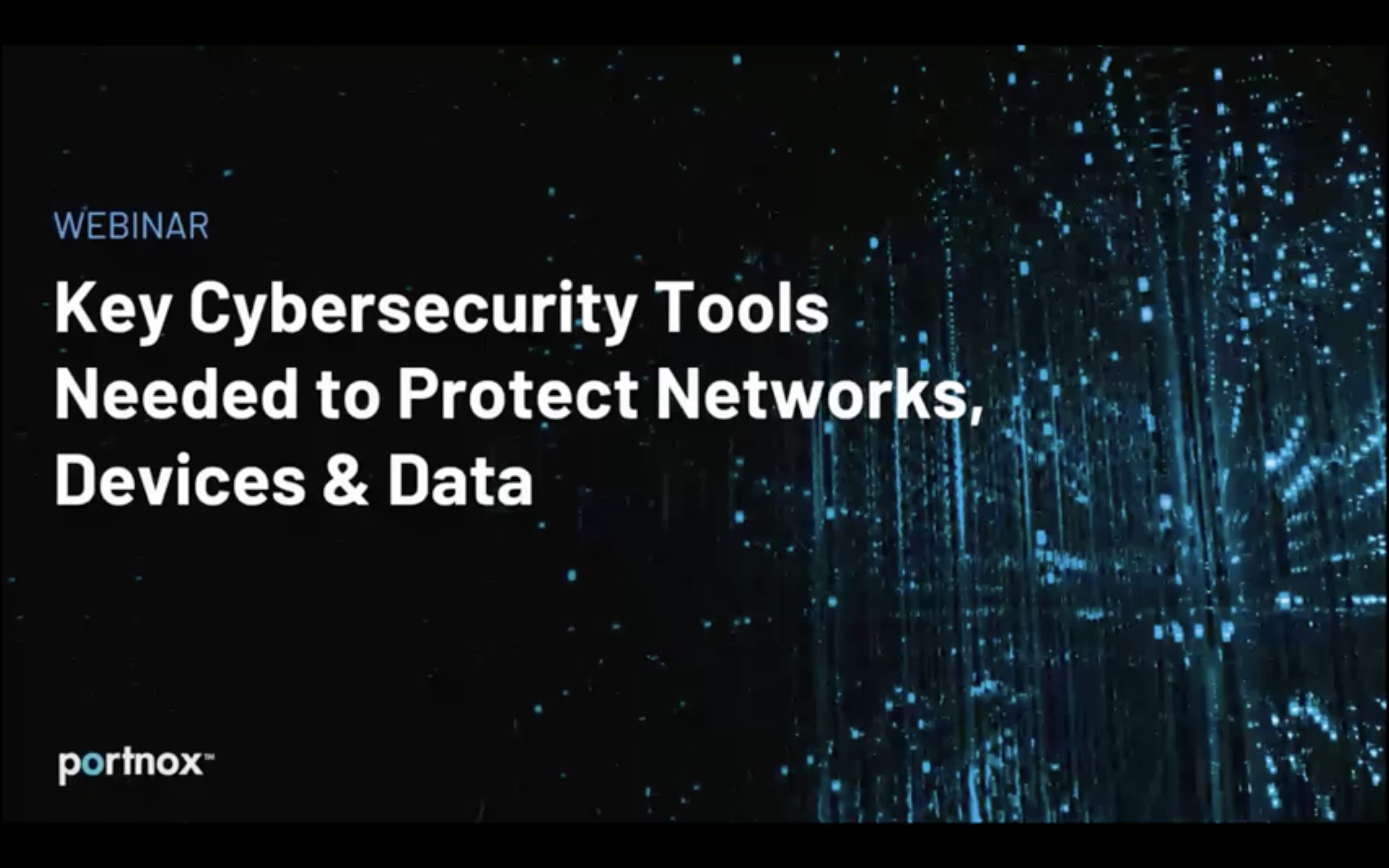 Key Cybersecurity Tools Needed to Protect Network Devices & Data Webinar Opening Screen Key Cybersecurity Tools Needed to Protect Network Devices & Data Webinar Opening Screen